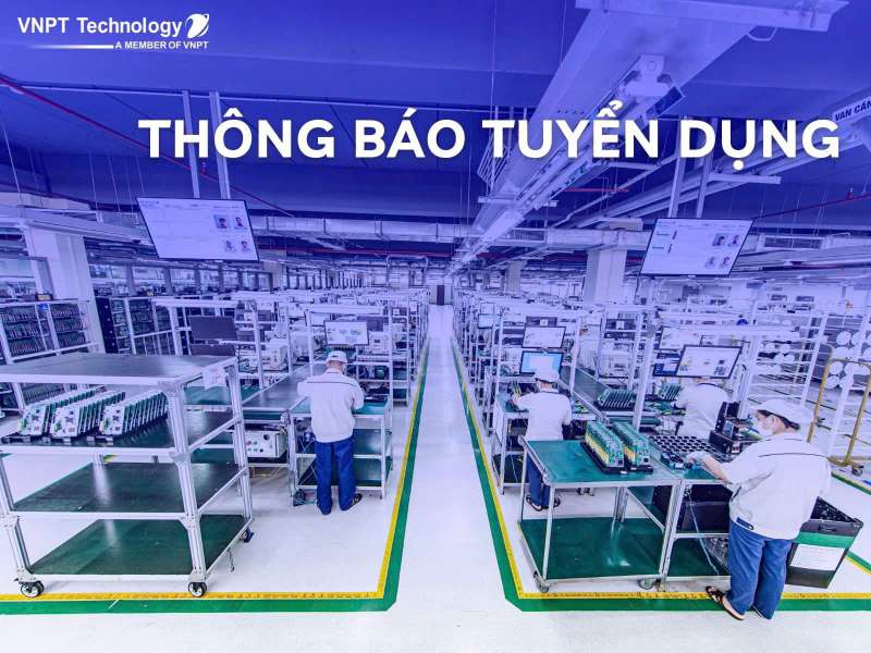 Công ty cổ phần Công nghệ Bưu chính Viễn thông (VNPT Technology) thông báo tuyển dụng